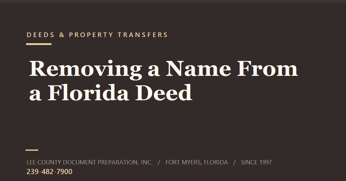 How to Remove Someone From a Deed in Florida (And When You Simply Cannot) Title card reading Removing a Name From a Florida Deed, from Lee County Document Preparation, Inc., Fort Myers, Florida